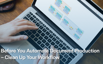 Before You Automate Document Production – Clean Up Your Workflow